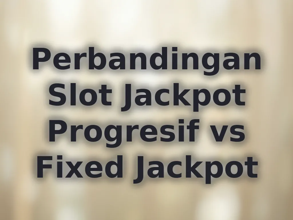 Perbandingan Slot Jackpot Progresif vs Fixed Jackpot
