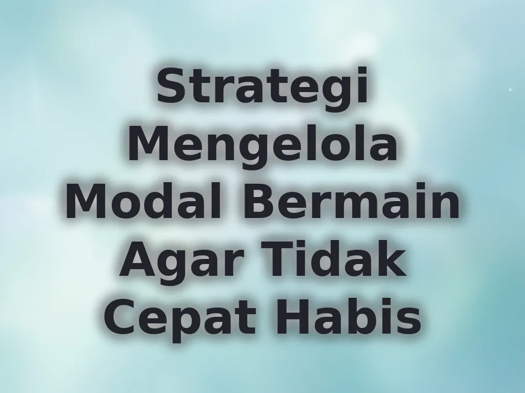 Strategi Mengelola Modal Bermain Agar Tidak Cepat Habis