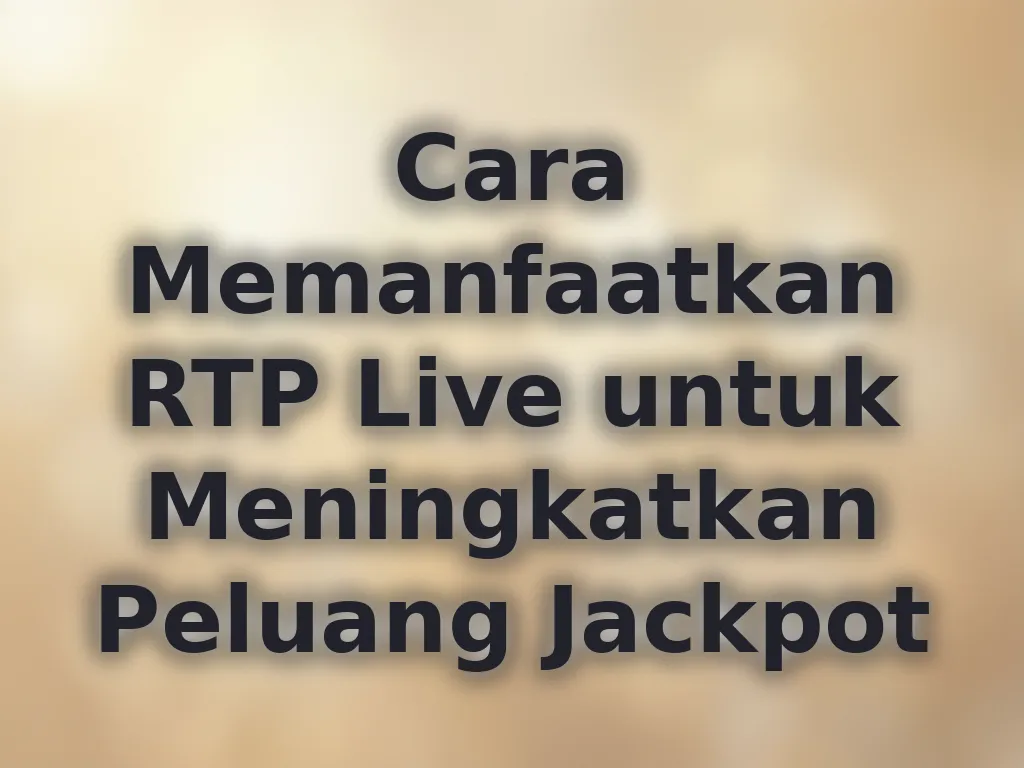 Cara Memanfaatkan RTP Live untuk Meningkatkan Peluang Jackpot
