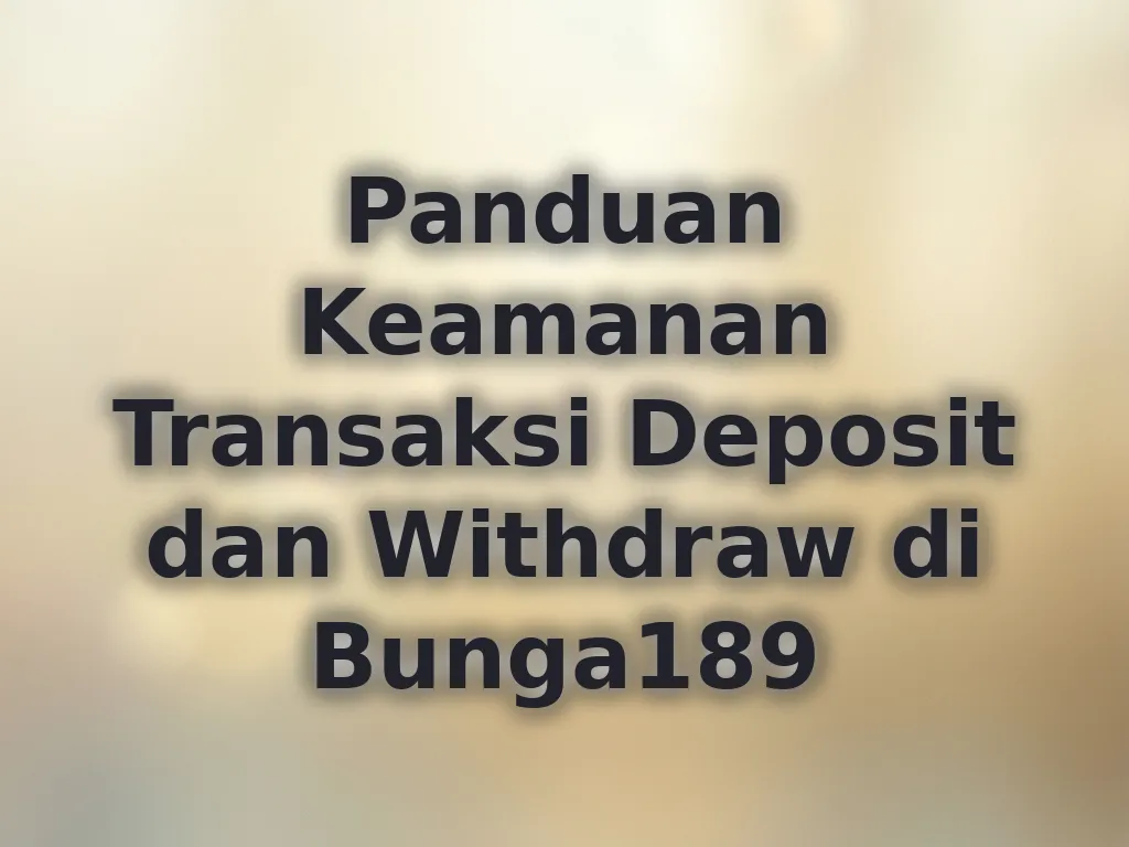 Panduan Keamanan Transaksi Deposit dan Withdraw di Bunga189
